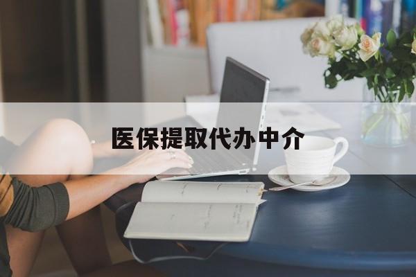 梧州医保提取代办中介(医保提取代办中介合法吗)