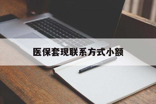 梧州医保套现联系方式小额(24小时在线套医保微信)