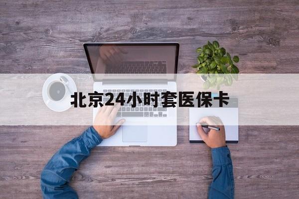 梧州24小时套医保卡(北京社保卡套现的联系方式)