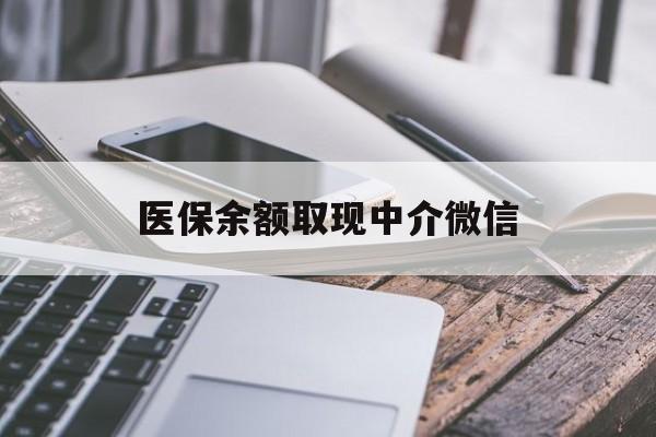梧州医保余额取现中介微信(医保提现渠道)