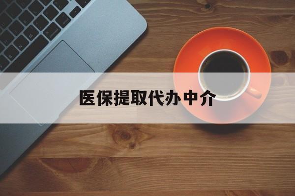 梧州医保提取代办中介(全国医保提取代办中介)