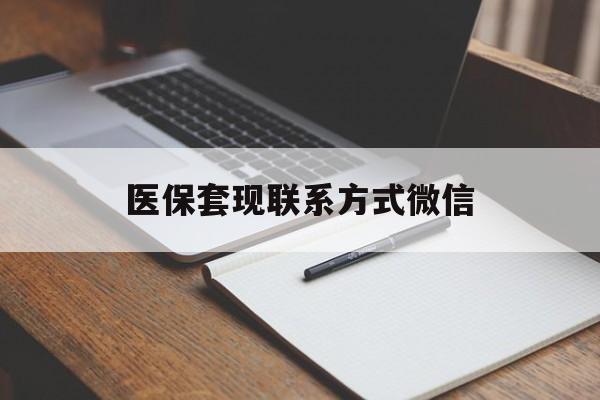 梧州医保套现联系方式微信(医保套现的联系方式)