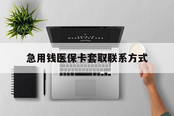 梧州急用钱医保卡套取联系方式(急用钱联系我1000)